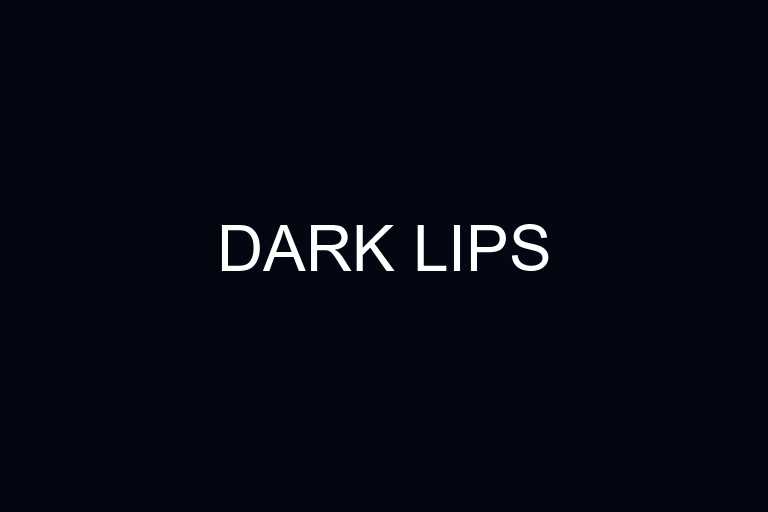 dark lips overview