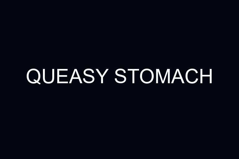 queasy stomach overview